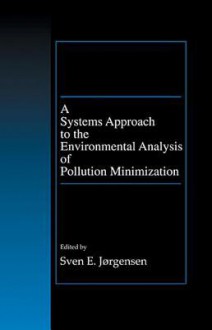 A Systems Approach to the Environmental Analysis of Pollution Minimization - Sven Erik Jørgensen