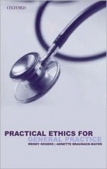 Practical Ethics for General Practice - Wendy Rogers