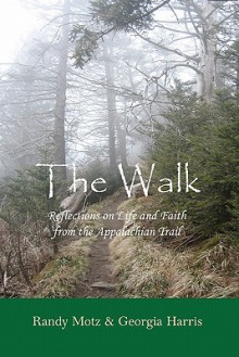 The Walk: Reflections on Life and Faith from the Appalachian Trail - Randy Motz, Georgia Harris