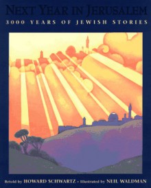 Next Year in Jerusalem: 3000 Years of Jewish Stories - Howard Schwartz, Neil Waldman