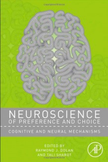 Neuroscience of Preference and Choice: Cognitive and Neural Mechanisms - Raymond J. Dolan, Tali Sharot