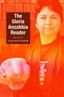 The Gloria Anzaldúa Reader - Gloria E. Anzaldúa, Ann LouiseKeating, Gloria E. Anzaldúa, AnaLouise Louise Keating