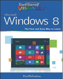 Teach Yourself Visually Windows 8 (Teach Yourself VISUALLY (Tech)) - Paul McFedries