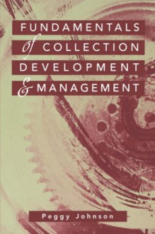 Fundamentals of Collection Development and Management - Peggy Johnson