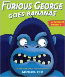 Furious George Goes Bananas: A Primate Parody - Michael Rex