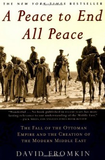 A Peace to End All Peace, 20th Anniversary Edition: The Fall of the Ottoman Empire and the Creation of - David Fromkin