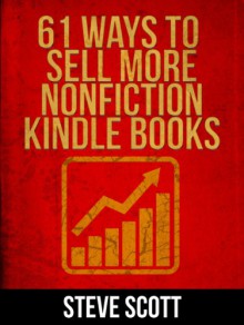 61 Ways to Sell More Nonfiction Kindle Books - Steve Scott