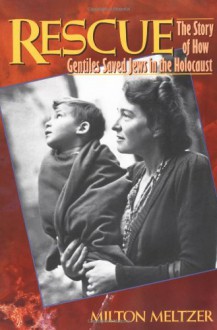 Rescue: The Story of How Gentiles Saved Jews in the Holocaust - Milton Meltzer