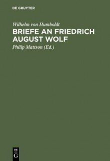 Briefe An Friedrich August Wolf - Wilhelm von Humboldt