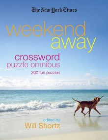 The New York Times Weekend Away Crossword Puzzle Omnibus: 200 Fun Puzzles - The New York Times, Will Shortz