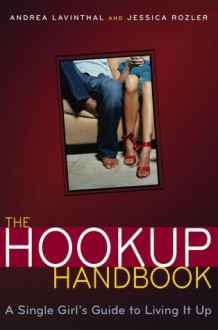 The Hookup Handbook: A Single Girl's Guide to Living It Up - Jessica Rozler, Andrea Lavinthal, Cindy Luu