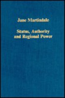 Status, Authority and Regional Power: Aquitaine and France, 9th to 12th Centuries - Jane Martindale