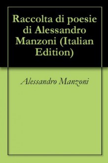 Raccolta di poesie di Alessandro Manzoni (Italian Edition) - Alessandro Manzoni