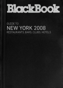 BlackBook Guide to New York 2008 - BlackBook Editors, Liz Bangs, Katherine Faw Morris, Scott Indrisek, LaMarche