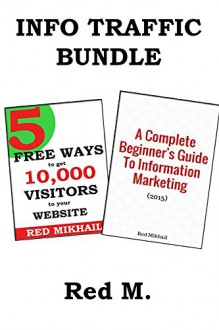 The Information Marketing + Traffic Bundle: Learn To Create Youw Own Information Marketing Business and Apply The Best Traffic Getting Methods - Red Mikhail