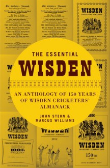 The Essential Wisden: An Anthology of 150 Years of Wisden Cricketers' Almanack - John Stern, Marcus Williams