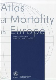 Atlas of Mortality in Europe: Subnational Patterns, 1980/1981 and 1990/1991 - World Health Organization