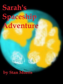 Sarah's Spaceship Adventure - Stan Morris