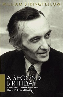 A Second Birthday: A Personal Confrontation with Illness, Pain, and Death - William Stringfellow