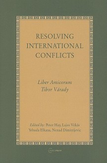 Resolving International Conflicts - Peter Hay, Lajos Vekas, Yehuda Elkana, Tibor Varady