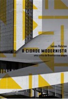 A Cidade Modernista: uma crítica de Brasília e sua utopia - James Holston, Marcelo Coelho