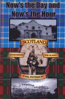 Now's The Day And Now's The Hour: Scotland Remembers The Alamo - Carl Peterson