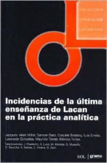 Incidencias de la última enseñanza de Lacan en la práctica analítica - Samuel Basz, Leonardo Gorostiza, Mauricio Tarrab, Mónica Torres, Graciela Brodsky, Luis Erneta