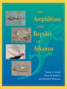 The Amphibians and Reptiles of Arkansas (C) - STANLEY TRAUTH, Michael Plummer