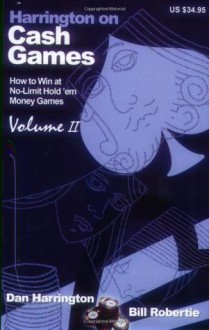 Harrington on Cash Games, Volume II: How to Play No-Limit Hold 'em Cash Games - Dan Harrington, Bill Robertie