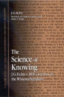 The Science of Knowing: J.G. Fichte's 1804 Lectures on the Wissenschaftslehre - Johann Gottlieb Fichte, Walter E. Wright