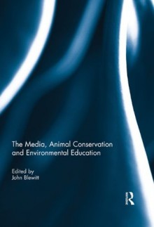 The Media, Animal Conservation and Environmental Education - John Blewitt