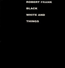 Black White and Things - Robert Frank