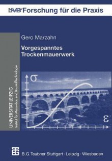 Vorgespanntes Trockenmauerwerk: Trag- Und Verformungsverhalten - Gero Marzahn