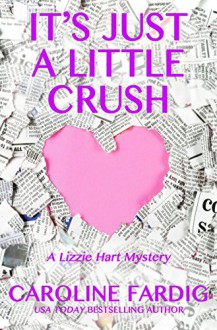 It's Just a Little Crush (Lizzie Hart Mysteries Book 1) - Caroline Fardig