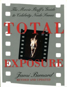 Total Exposure: The Movie Buff's Guide to Celebrity Nude Scenes - Jami Bernard