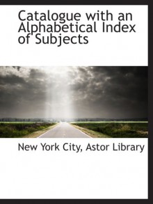 Catalogue with an Alphabetical Index of Subjects - New York City