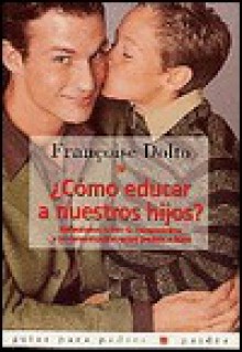 Cómo educar a nuestros hijos - Françoise Dolto