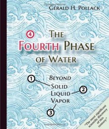 The Fourth Phase of Water: Beyond Solid, Liquid, and Vapor - Gerald H. Pollack