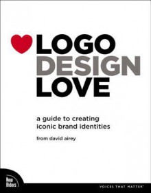 Logo Design Love: A Guide to Creating Iconic Brand Identities - David Airey