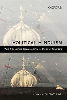 Political Hinduism: The Religious Imagination in Public Spheres - Vinay Lal