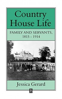 Country House Life: Family and Servants, 1815-1914 (Family, Sexuality and Social Relations in Past Times) by Gerard (26-Sep-1994) Hardcover - Gerard