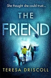 The Friend: An emotional psychological thriller with a twist - Teresa O'Driscoll