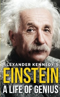 Einstein: A Life of Genius - Alexander Kennedy