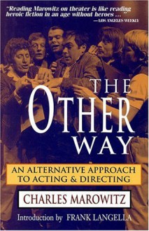 The Other Way: An Alternative Approach To Acting And Directing (The Applause Acting Series) - Charles Marowitz