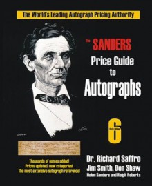 The Sanders Price Guide to Autographs: The World's Leading Autograph Pricing Authority, Sixth Edition - Richard Saffro, Jim Smith