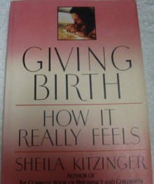 Giving Birth: How It Really Feels - Sheila Kitzinger