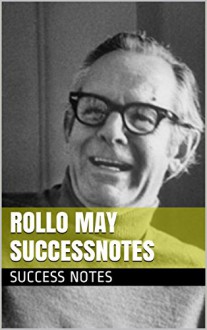 Rollo May SUCCESSNotes: Man's Search for Himself, The Courage to Create, Love & Will, And The Discovery of Being - Success Notes