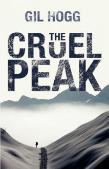 The Cruel Peak. by Gil Hogg - Gil Hogg