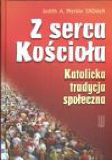 Z serca Kościoła. Katolicka tradycja społeczna - Merkle Judith