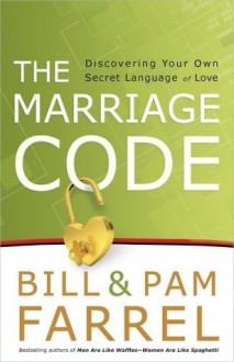 The Marriage Code: Discovering Your Own Secret Language of Love - Pam Farrel, Bill Farrel